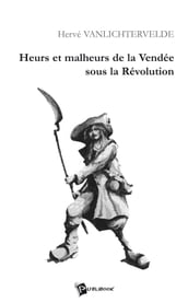 Heurs et Malheurs de la Vendée sous la Révolution