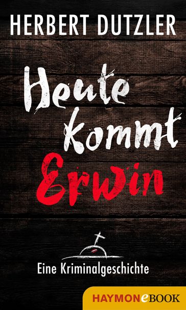 Heute kommt Erwin. Eine Kriminalgeschichte - Herbert Dutzler