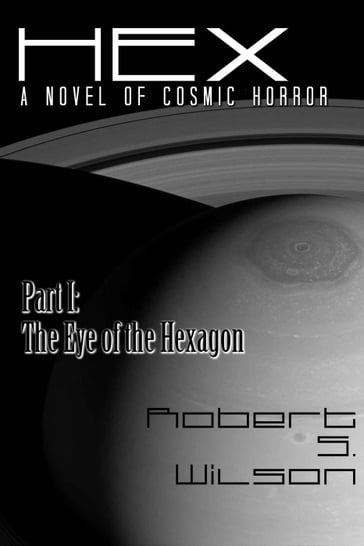 Hex A Novel of Cosmic Horror Part I: The Eye of the Hexagon - Robert S. Wilson