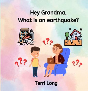 Hey Grandma, What is an Earthquake? - Terri Long