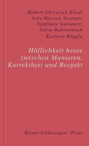 Höflichkeit heute. Zwischen Manieren, Korrektheit und Respekt - Asfa-Wossen Asserate - Hubert Christian Ehalt - Julya Rabinowich - Kathrin Roggla - Stéphane Gompertz