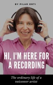 Hi, I m Here for a Recording. The Ordinary Life of a Voiceover Artist.