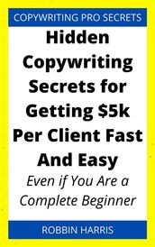 Hidden Copywriting Secrets for Getting $5k Per Client Fast And Easy