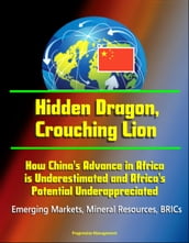 Hidden Dragon, Crouching Lion: How China s Advance in Africa is Underestimated and Africa s Potential Underappreciated - Emerging Markets, Mineral Resources, BRICs