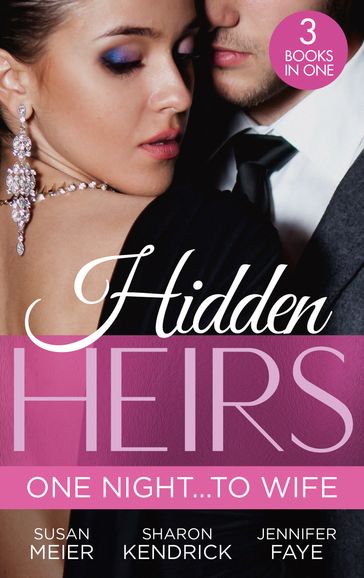 Hidden Heirs: One NightTo Wife: Pregnant with a Royal Baby! (The Princes of Xaviera) / Crowned for the Prince's Heir / Heiress's Royal Baby Bombshell - Susan Meier - Sharon Kendrick - Jennifer Faye