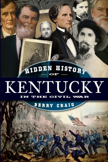 Hidden History of Kentucky in the Civil War - Berry Craig