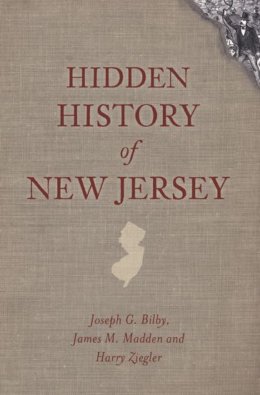 Hidden History of New Jersey - Harry Ziegler - James M. Madden - Joseph G. Bilby