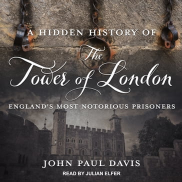 A Hidden History of The Tower Of London - John Paul Davis