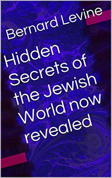 Hidden Secrets of the Jewish World now revealed - Bernard Levine