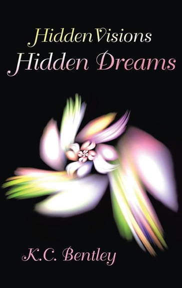 Hidden Visions / Hidden Dreams - K.C. Bentley