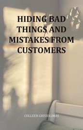 Hiding Bad Things And Mistakes From Customers