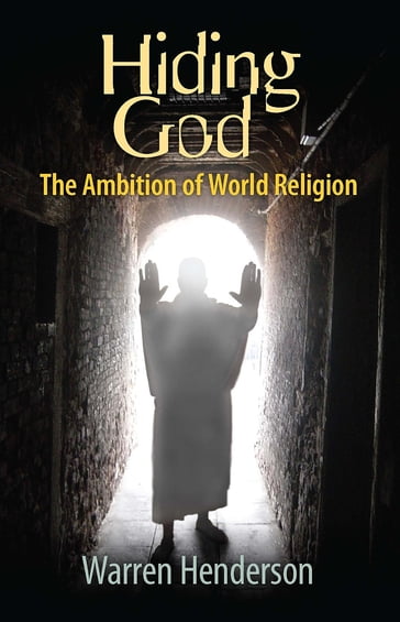 Hiding God - The Ambition of World Religion - Warren A Henderson