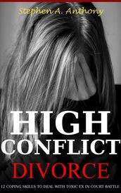 High Conflict Divorce: 12 coping skills to deal with toxic ex in court battle