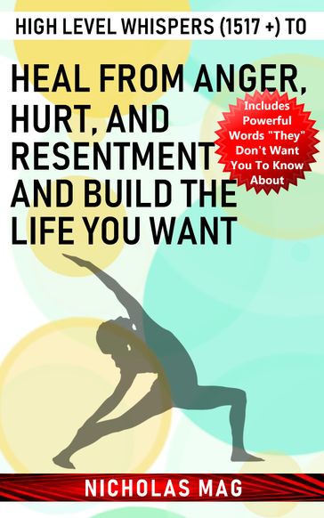 High Level Whispers (1517 +) to Heal from Anger, Hurt, and Resentment and Build the Life You Want - Nicholas Mag