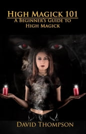 High Magick 101: A Beginner s Guide To High Magick