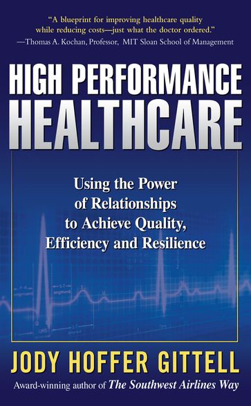 High Performance Healthcare: Using the Power of Relationships to Achieve Quality, Efficiency and Resilience - Jody Hoffer Gittell