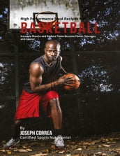 High Performance Meal Recipes for Basketball: Increase Muscle and Reduce Fat to Become Faster, Stronger, and Leaner
