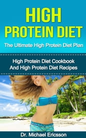 High Protein Diet: The Ultimate High Protein Diet Plan: High Protein Diet Cookbook and High Protein Diet Recipes