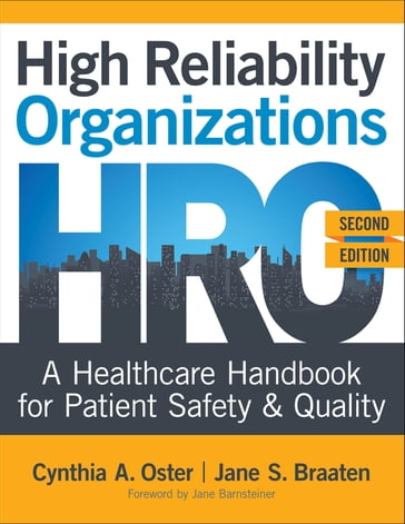 High Reliability Organizations: A Healthcare Handbook for Patient Safety & Quality, Second Edition - PhD  MBA  APRN  ACNS-BC  ANP  FAAN Cynthia Oster - PhD  APRN  CNS  ANP  CPPS  CPHQ Jane Braaten