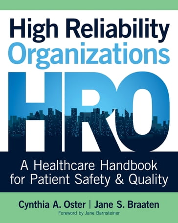 High Reliability Organizations: A Healthcare Handbook for Patient Safety & Quality - PhD  MBA  APRN  CNS-BC  ANP Cynthia Oster - PhD  APRN  CNS  ANP  CPPS Jane Braaten