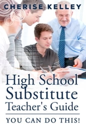 High School Substitute Teacher s Guide: YOU CAN DO THIS!