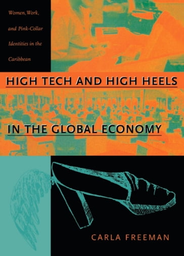 High Tech and High Heels in the Global Economy - Carla Freeman