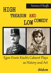 High Treason and Low Comedy: Egon Erwin Kisch s Cabaret Plays as History and Art