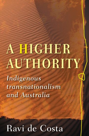 A Higher Authority: Indigenous Transnationalism and Australia - Ravi De Costa