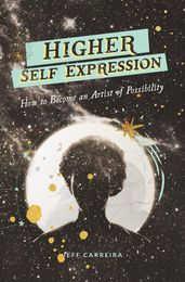 Higher Self Expression: How to Become an Artist of Possibility