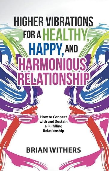 Higher Vibrations for a Healthy, Happy and Harmonious Relationship - Brian Withers