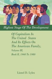 Highest Stage Of The Development Of Capitalism In The United States And Its Effects On The American Family, Volume III, Book II, 1960 To 1980