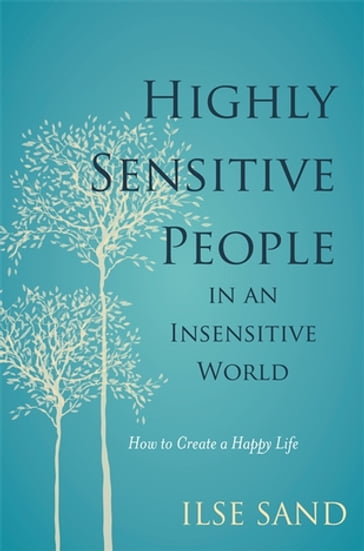 Highly Sensitive People in an Insensitive World - Ilse Sand