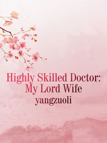 Highly Skilled Doctor: My Lord Wife - Fancy Novel - Yangzuoli