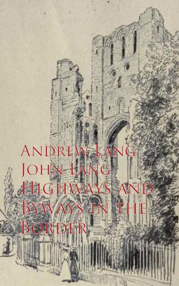 Highways and Byways in the Border - Andrew Lang - John Lang