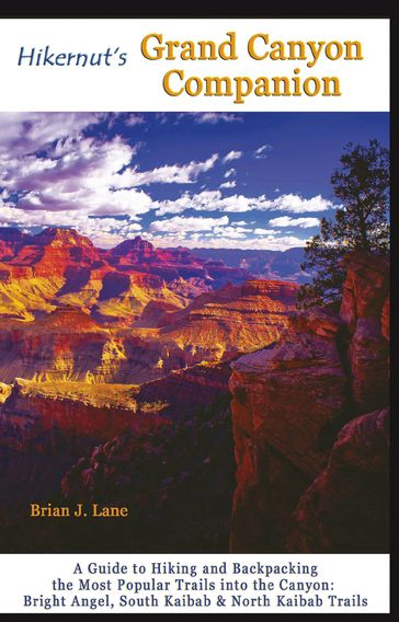 Hikernut's Grand Canyon Companion: A Guide to Hiking and Backpacking the Most Popular Trails into the Canyon (Second Edition) - Brian Lane