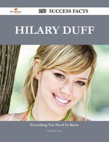 Hilary Duff 250 Success Facts - Everything you need to know about Hilary Duff - Timothy Avery