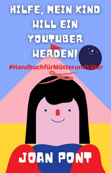 Hilfe, Mein Kind Will Ein Youtuber Werden! - Joan Pont Galmés