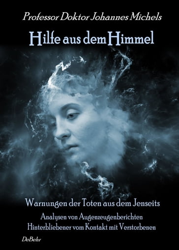 Hilfe aus dem Himmel - Warnungen der Toten aus dem Jenseits - Analysen von Augenzeugenberichten Hinterbliebener vom Kontakt mit Verstorbenen - Michels Prof. Dr. Johannes