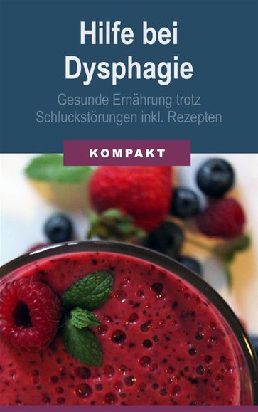 Hilfe bei Dysphagie - Gesunde Ernährung trotz Schluckstörungen inkl. Rezepten - Angelika Schmid