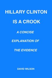 Hillary Clinton Is a Crook: A Concise Explanation of the Evidence