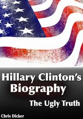 Hillary Clinton s Biography: The Ugly Truth