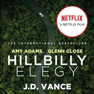 Hillbilly Elegy: The International Bestselling Memoir Coming Soon as a Netflix Major Motion Picture starring Amy Adams and Glenn Close - J. D. Vance