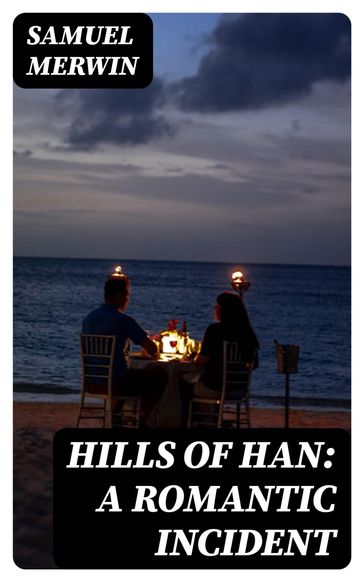 Hills of Han: A Romantic Incident - Samuel Merwin