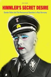 Himmler s Secret Desire Gender Roles And The Homosexual Question in Nazi Germany