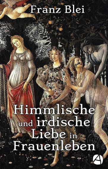 Himmlische und irdische Liebe in Frauenleben (Illustrierte Ausgabe) - Franz Blei