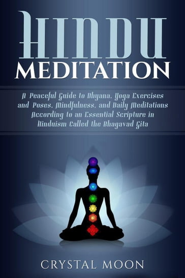 Hindu Meditation: A Peaceful Guide to Dhyana, Yoga Exercises and Poses, Mindfulness, and Daily Meditations According to an Essential Scripture in Hinduism called the Bhagavad Gita - Crystal Moon