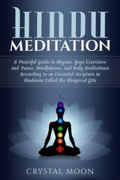 Hindu Meditation: A Peaceful Guide to Dhyana, Yoga Exercises and Poses, Mindfulness, and Daily Meditations According to an Essential Scripture in Hinduism called the Bhagavad Gita