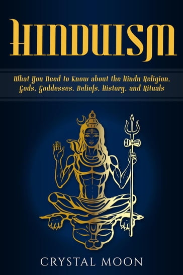 Hinduism: What You Need to Know about the Hindu Religion, Gods, Goddesses, Beliefs, History, and Rituals - Crystal Moon