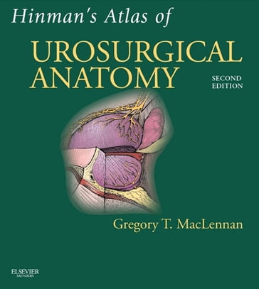 Hinman's Atlas of UroSurgical Anatomy E-Book - Greg T MacLennan - MD - FRCS(C) - FACS - FRCP(C)