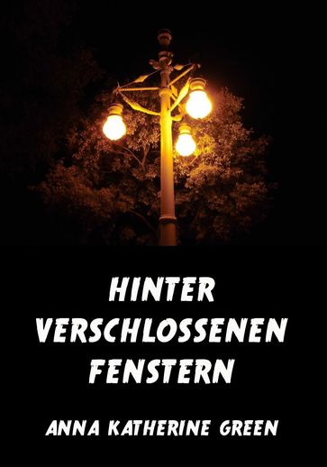 Hinter verschlossenen Fenstern - Anna Katherine Green